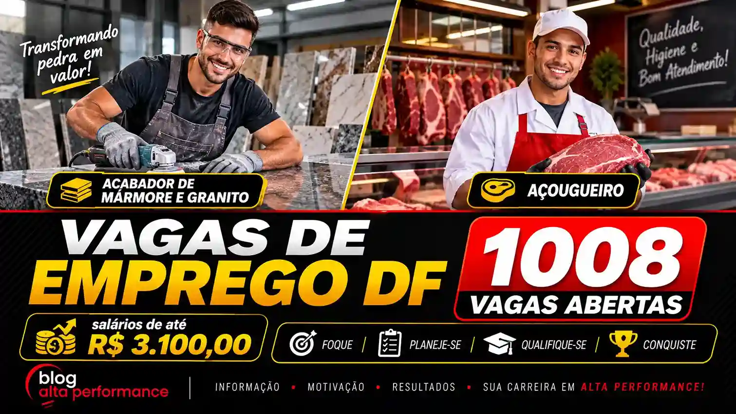 arte, no formato de 16:9 de ACABADOR DE MÁRMORE E GRANITO e AÇOUGUEIRO. Com os dizeres VAGAS DE EMPREGO DF - 1008 VAGAS ABERTAS salários de até R$ 3.100,00. FOQUE - PLANEJE-SE - QUALIFIQUE-SE- CONQUISTE. BLOG ALTA PERFORMANCE ( logomarca do blog alta performance)